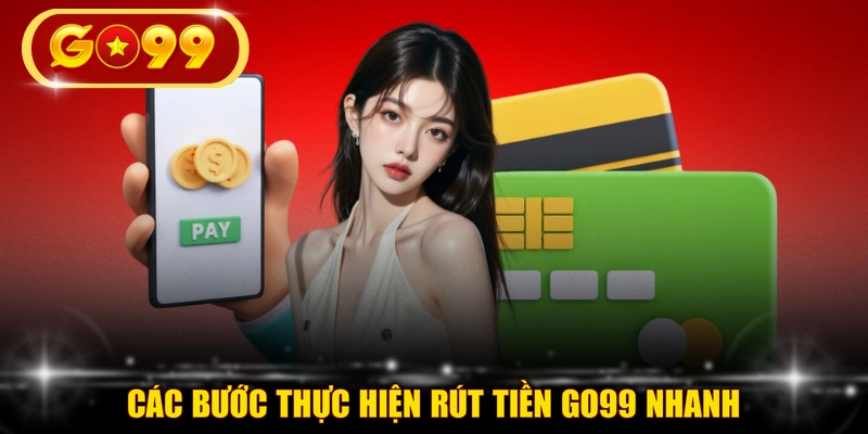 Các bước thực hiện rút tiền GO99 nhanh
