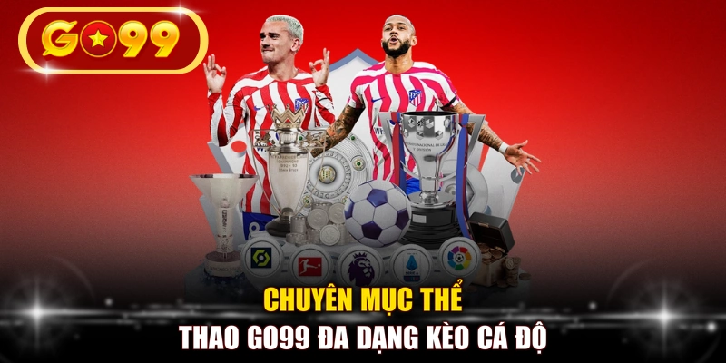 Chuyên mục thể thao GO99 đa dạng kèo cá độ