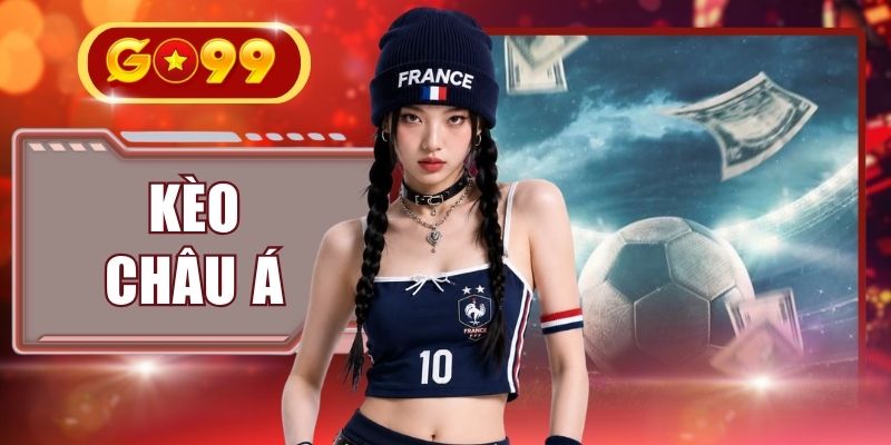 Kèo Châu Á - Hướng Dẫn Đặt Cược Bóng Đá Chuẩn Xác Tại GO99