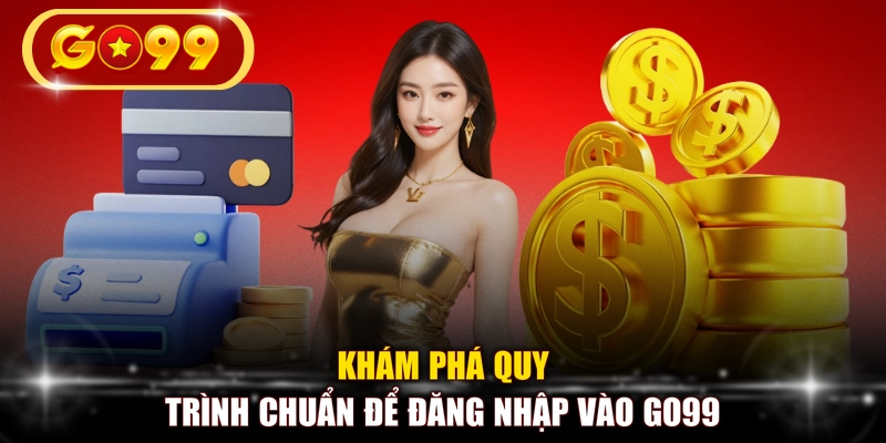 Khám phá quy trình chuẩn để đăng nhập vào GO99