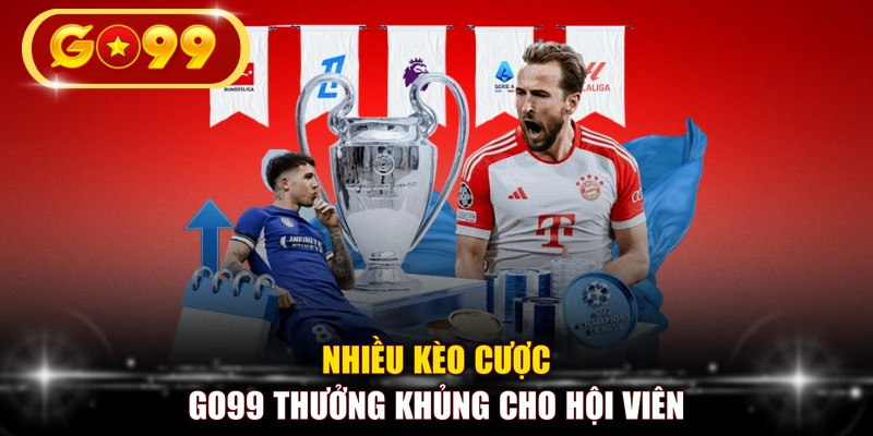 Nhiều kèo cược GO99 thưởng khủng cho hội viên