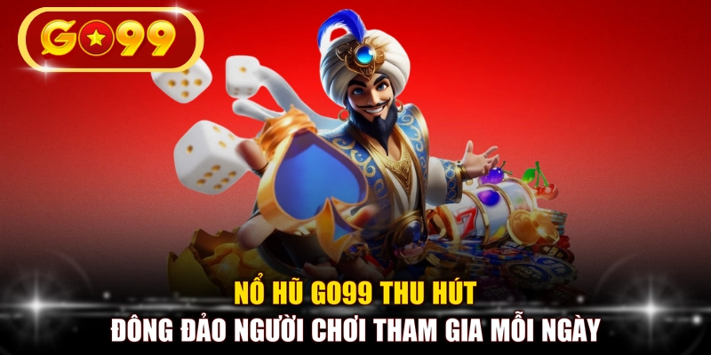 Nổ hũ GO99 thu hút đông đảo người chơi tham gia mỗi ngày