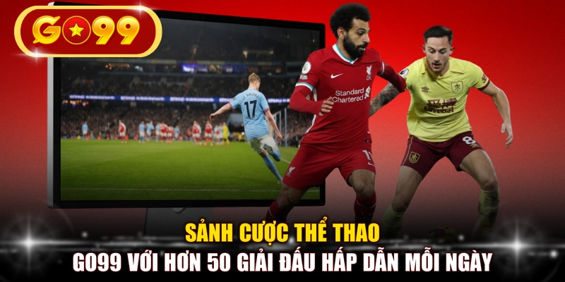 Sảnh cược Thể thao GO99 với hơn 50 giải đấu hấp dẫn mỗi ngày