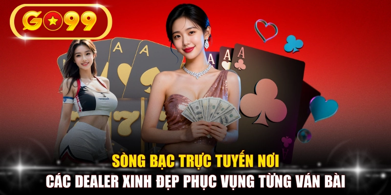 Sòng bạc trực tuyến nơi các dealer xinh đẹp phục vụng từng ván bài
