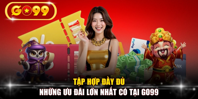 Tập hợp đầy đủ những ưu đãi lớn nhất có tại GO99