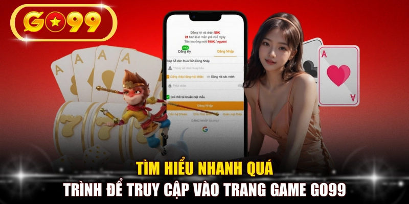 Tìm hiểu nhanh quá trình để truy cập vào trang game GO99